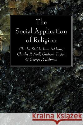 The Social Application of Religion Charles Stelzle Jane Addams Charles P. Neill 9781606081365