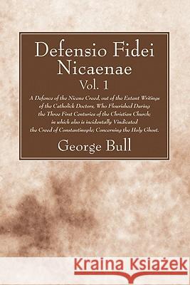 Defensio Fidei Nicaenae, vol. 1 Bull, George 9781606081372 Wipf & Stock Publishers