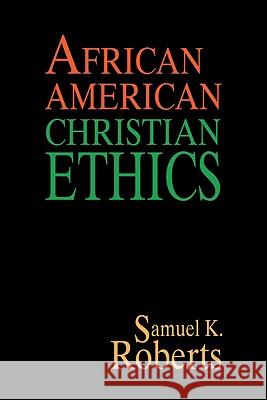 African American Christian Ethics Samuel K. Roberts 9781606081433 Wipf & Stock Publishers