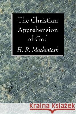 The Christian Apprehension of God H. R. Mackintosh 9781606081884 Wipf & Stock Publishers
