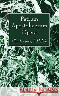 Patrum Apostolicorum Opera Charles Joseph Hefele 9781606081891