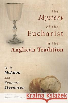 The Mystery of the Eucharist in the Anglican Tradition: What Happens at Holy Communion? H. R. McAdoo 9781606082102 Wipf & Stock Publishers