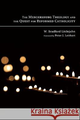 The Mercersburg Theology and the Quest for Reformed Catholicity W. Bradford Littlejohn Peter J. Leithart 9781606082416 Pickwick Publications