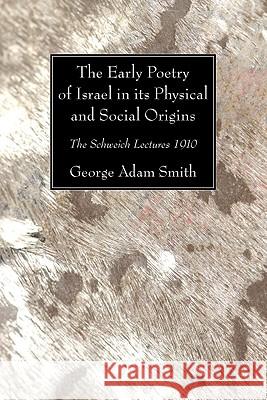 The Early Poetry of Israel in its Physical and Social Origins Smith, George Adam 9781606082430 Wipf & Stock Publishers