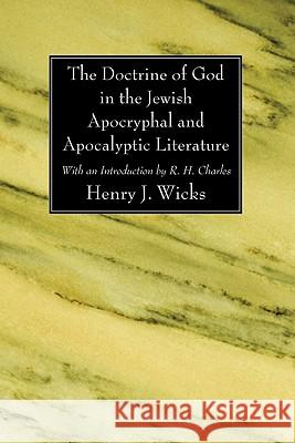 The Doctrine of God in the Jewish Apocryphal and Apocalyptic Literature Henry J. Wicks R. H. Charles 9781606082553 Wipf & Stock Publishers