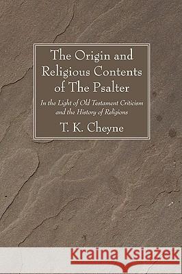 The Origin and Religious Contents of The Psalter Cheyne, T. K. 9781606082577 Wipf & Stock Publishers