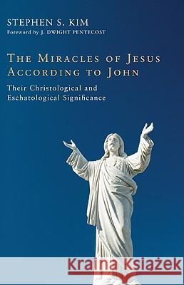 The Miracles of Jesus According to John Stephen S. Kim J. Dwight Pentecost 9781606082591 Wipf & Stock Publishers