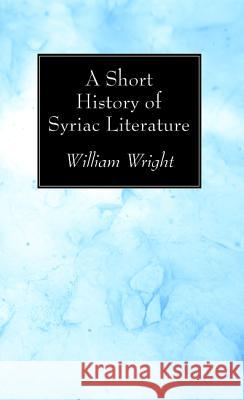 A Short History of Syriac Literature William Wright 9781606082607 Wipf & Stock Publishers