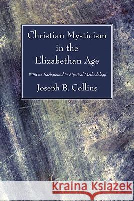 Christian Mysticism in the Elizabethan Age Joseph B. Collins 9781606082829 Wipf & Stock Publishers