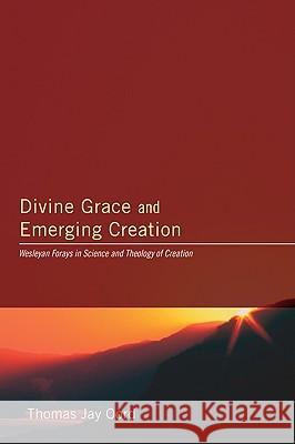 Divine Grace and Emerging Creation Oord, Thomas Jay 9781606082874 Pickwick Publications