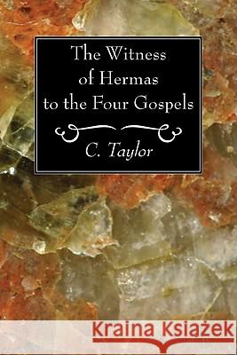 The Witness of Hermas to the Four Gospels C. Taylor 9781606082928 Wipf & Stock Publishers