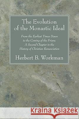 The Evolution of the Monastic Ideal Herbert B. Workman 9781606082935 Wipf & Stock Publishers