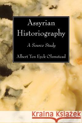 Assyrian Historiography Albert Ten Eyck Olsmstead 9781606083031 Wipf & Stock Publishers