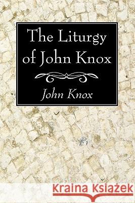 The Liturgy of John Knox John Knox 9781606083055 Wipf & Stock Publishers
