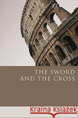 The Sword and the Cross Robert M. Grant 9781606083178 Wipf & Stock Publishers