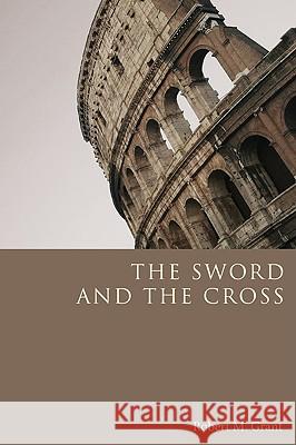 The Sword and the Cross Robert M. Grant 9781606083178