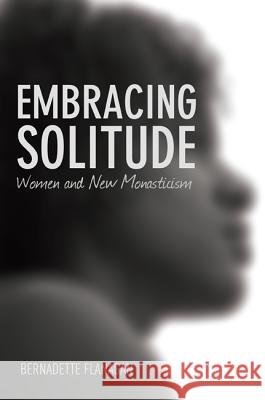Embracing Solitude: Women and New Monasticism Flanagan, Bernadette 9781606083376 Cascade Books