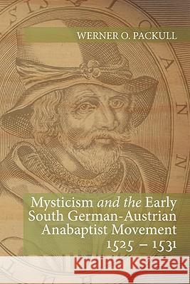 Mysticism and the Early South German - Austrian Anabaptist Movement 1525 - 1531 Werner O. Packull 9781606083383 Wipf & Stock Publishers