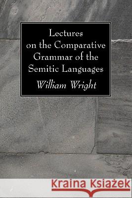 Lectures on the Comparative Grammar of the Semitic Languages William Wright 9781606083475 Wipf & Stock Publishers