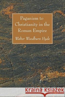 Paganism to Christianity in the Roman Empire Walter Woodburn Hyde 9781606083499 Wipf & Stock Publishers