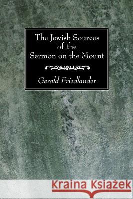 The Jewish Sources of the Sermon on the Mount Gerald Friedlander 9781606083550 Wipf & Stock Publishers
