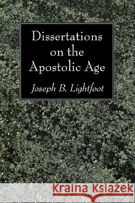 Dissertations on the Apostolic Age Joseph B. Lightfoot 9781606083567 Wipf & Stock Publishers