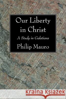 Our Liberty in Christ Philip Mauro 9781606083581 Wipf & Stock Publishers