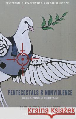 Pentecostals and Nonviolence: Reclaiming a Heritage Alexander, Paul 9781606083628