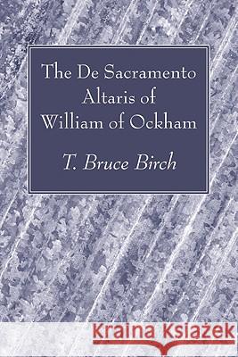 The De Sacramento Altaris of William of Ockham Birch, T. Bruce 9781606083772 Wipf & Stock Publishers