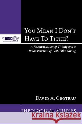 You Mean I Don't Have to Tithe? David A. Croteau 9781606084052