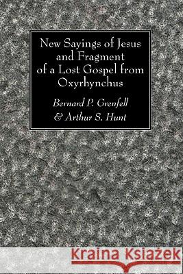New Sayings of Jesus and Fragment of a Lost Gospel Bernard P. Grenfell Arthur S. Hunt 9781606084229 Wipf & Stock Publishers