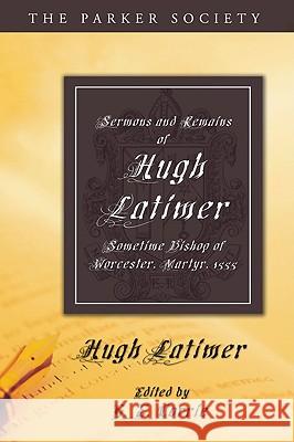 Sermons and Remains of Hugh Latimer, Sometime Bishop of Worcester, Martyr, 1555 Hugh Latimer G. E. Corrie 9781606084243 Wipf & Stock Publishers