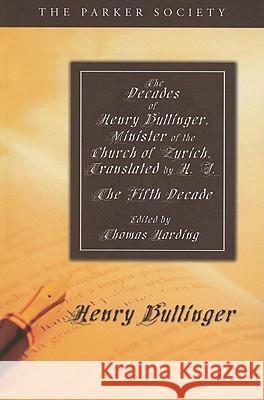 The Decades of Henry Bullinger, Minister of the Church of Zurich, Translated by H. I. Henry Bullinger Thomas Harding 9781606084298 Wipf & Stock Publishers