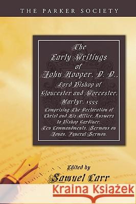 The Early Writings of John Hooper, D. D., Lord Bishop of Gloucester and Worcester, Martyr, 1555 Hooper, John 9781606084342