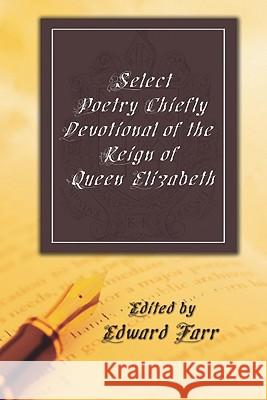 Select Poetry Chiefly Devotional of the Reign of Queen Elizabeth Edward Farr 9781606084359 Wipf & Stock Publishers