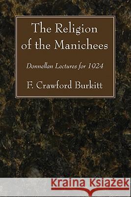 The Religion of the Manichees Burkitt, F. Crawford 9781606084410