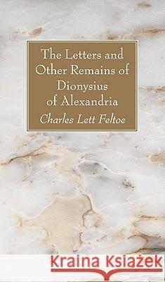 The Letters and Other Remains of Dionysius of Alexandria Charles Lett Feltoe 9781606084427