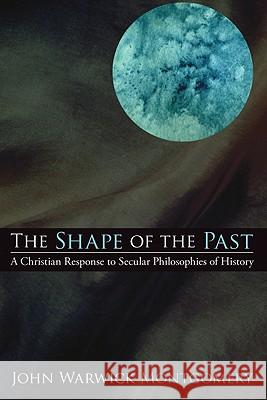 The Shape of the Past John Warwick Montgomery 9781606084496