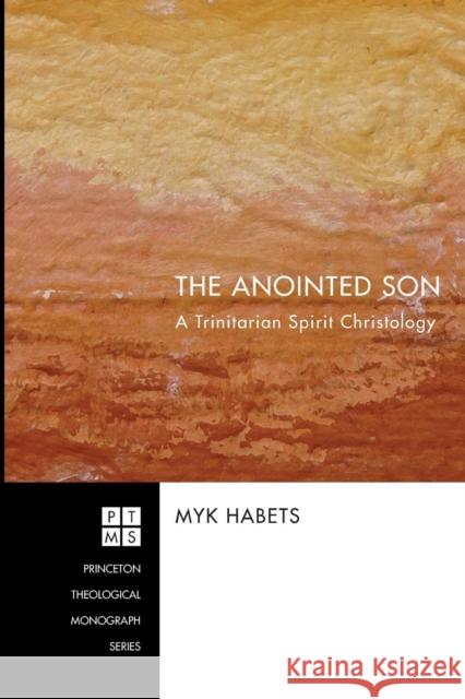 The Anointed Son: A Trinitarian Spirit Christology Habets, Myk 9781606084588 Pickwick Publications