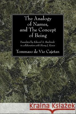 The Analogy of Names and the Concept of Being Tommaso De Vio Cajetan Edward A. Bushinski Henry J. Koren 9781606084632 Wipf & Stock Publishers