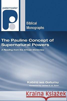 The Pauline Concept of Supernatural Powers Gatumu, Kabiro Wa 9781606084724 Wipf & Stock Publishers