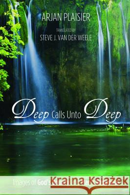 Deep Calls Unto Deep: Images of God's Bounty and Man's Response Arjan Plaisier Steve J. Va Sierd J. Woudstra 9781606084939 Wipf & Stock Publishers