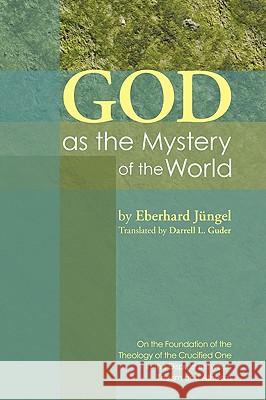 God as the Mystery of the World Jüngel, Eberhard 9781606084946