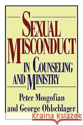 Sexual Misconduct in Counseling and Ministry Peter T. Mosgofian George W. Ohlschlager 9781606085066 Wipf & Stock Publishers