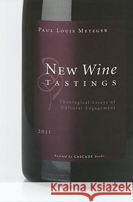 New Wine Tastings: Theological Essays of Cultural Engagement Paul Louis Metzger 9781606085387 Cascade Books