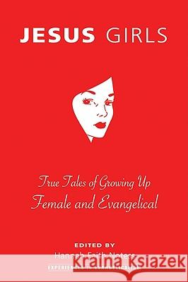 Jesus Girls: True Tales of Growing Up Female and Evangelical Hannah Faith Notess 9781606085417 Cascade Books