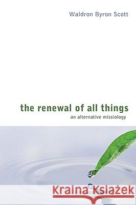 The Renewal of All Things Waldron Byron Scott 9781606085622 Wipf & Stock Publishers