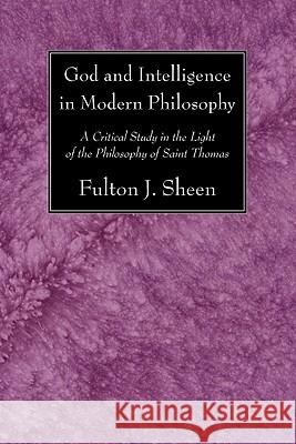 God and Intelligence in Modern Philosophy Sheen, Fulton J. 9781606085745 Wipf & Stock Publishers