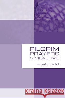 Pilgrim Prayers for Mealtime Alexander Campbell 9781606085752 Wipf & Stock Publishers