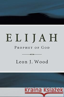 Elijah, Prophet of God Leon J. Wood 9781606085868